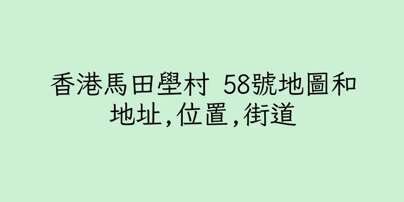 香港馬田壆村 58號地圖和地址,位置,街道