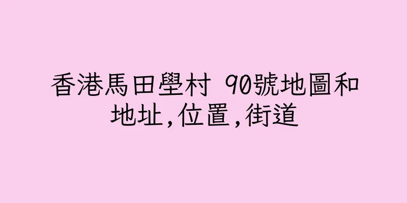 香港馬田壆村 90號地圖和地址,位置,街道