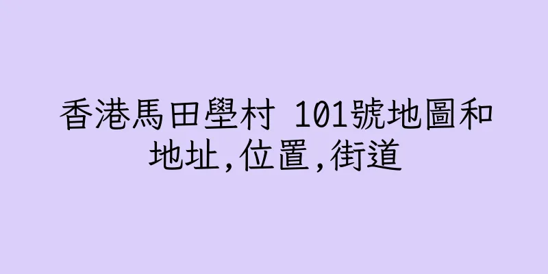 香港馬田壆村 101號地圖和地址,位置,街道