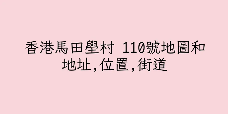 香港馬田壆村 110號地圖和地址,位置,街道