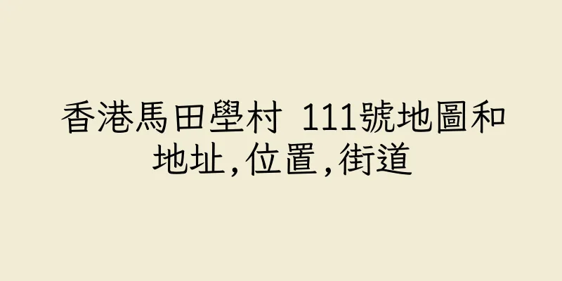香港馬田壆村 111號地圖和地址,位置,街道