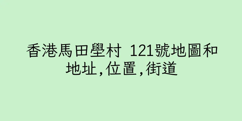 香港馬田壆村 121號地圖和地址,位置,街道