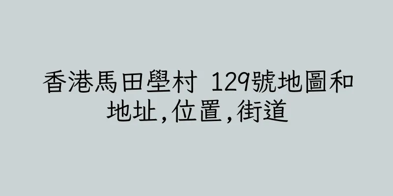 香港馬田壆村 129號地圖和地址,位置,街道