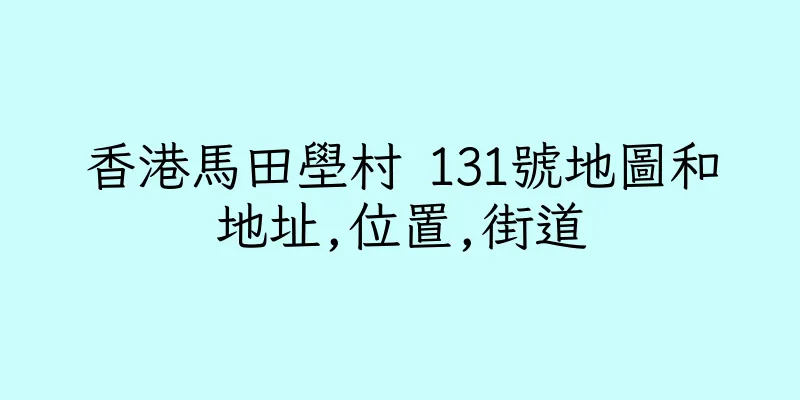 香港馬田壆村 131號地圖和地址,位置,街道
