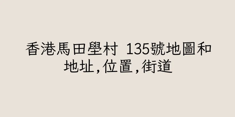 香港馬田壆村 135號地圖和地址,位置,街道