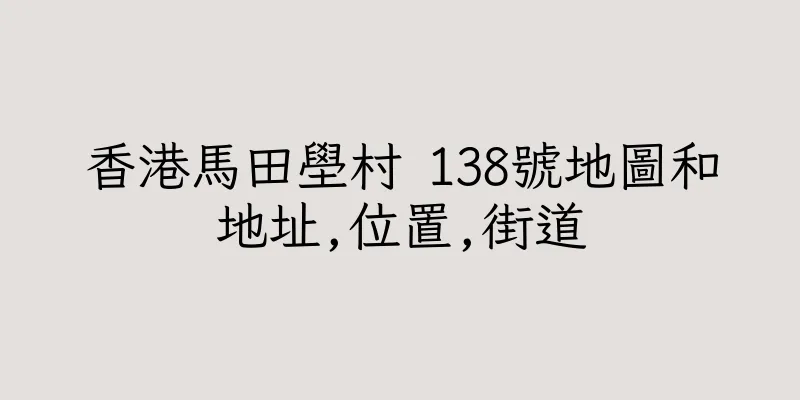 香港馬田壆村 138號地圖和地址,位置,街道