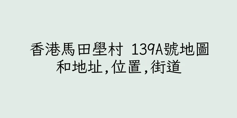 香港馬田壆村 139A號地圖和地址,位置,街道