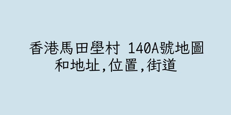 香港馬田壆村 140A號地圖和地址,位置,街道