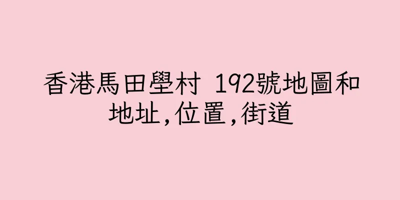 香港馬田壆村 192號地圖和地址,位置,街道