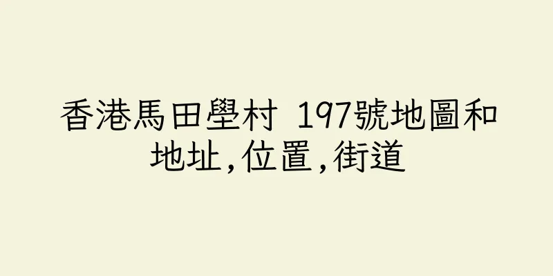 香港馬田壆村 197號地圖和地址,位置,街道