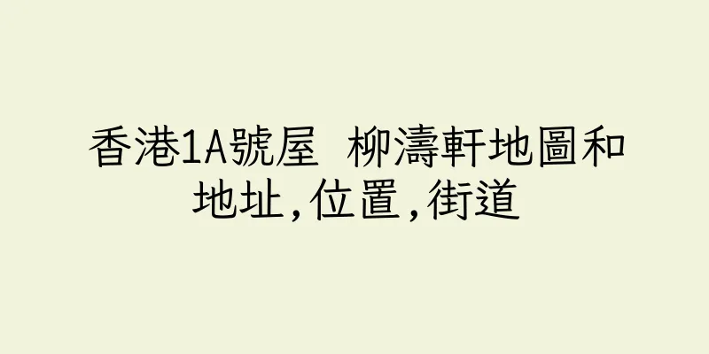 香港1A號屋 柳濤軒地圖和地址,位置,街道