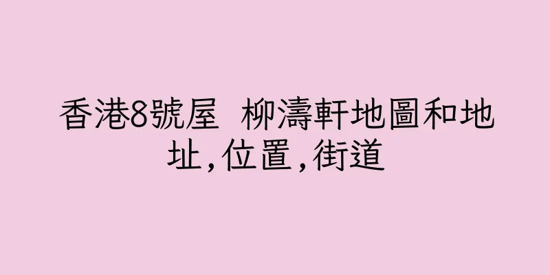香港8號屋 柳濤軒地圖和地址,位置,街道