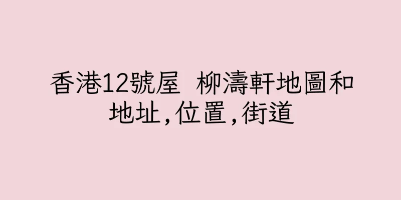 香港12號屋 柳濤軒地圖和地址,位置,街道