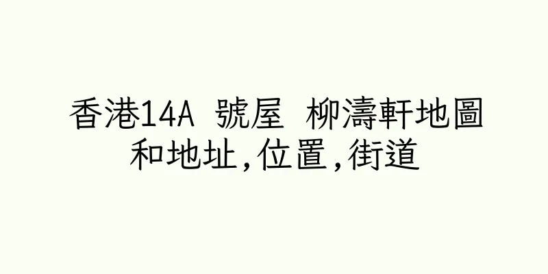 香港14A 號屋 柳濤軒地圖和地址,位置,街道