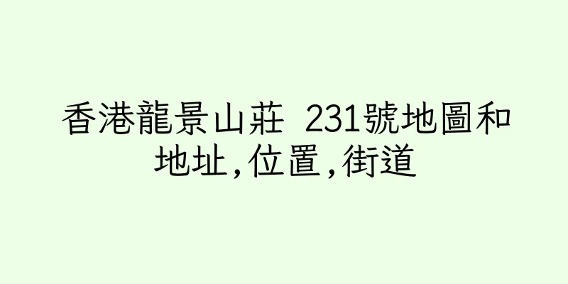 香港龍景山莊 231號地圖和地址,位置,街道