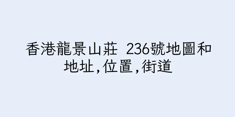 香港龍景山莊 236號地圖和地址,位置,街道