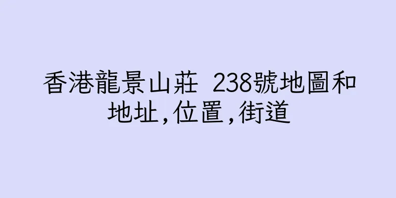 香港龍景山莊 238號地圖和地址,位置,街道