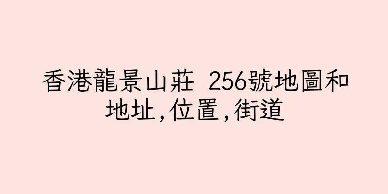 香港龍景山莊 256號地圖和地址,位置,街道
