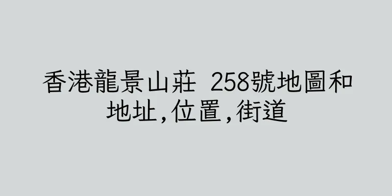 香港龍景山莊 258號地圖和地址,位置,街道