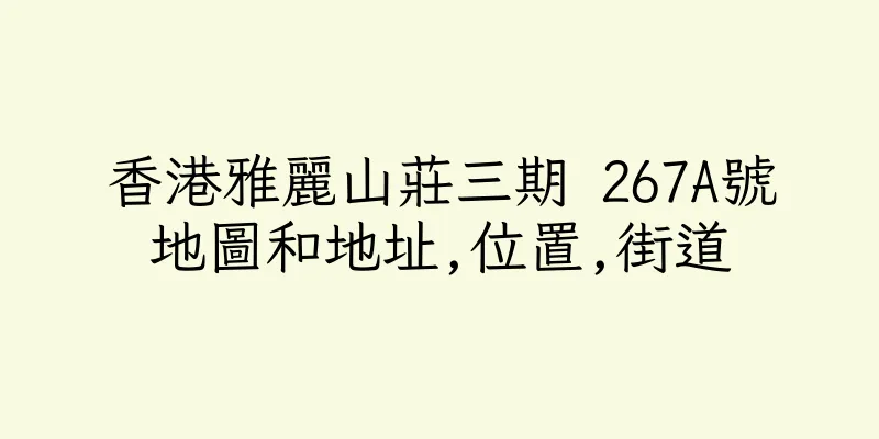 香港雅麗山莊三期 267A號地圖和地址,位置,街道