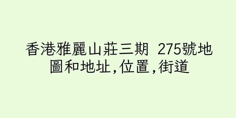 香港雅麗山莊三期 275號地圖和地址,位置,街道