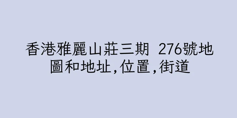 香港雅麗山莊三期 276號地圖和地址,位置,街道
