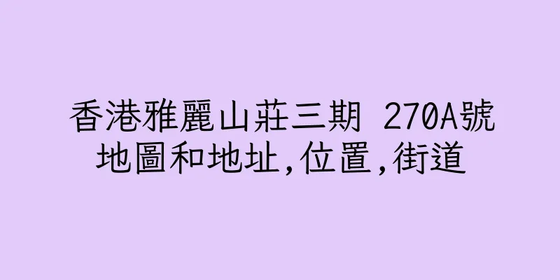 香港雅麗山莊三期 270A號地圖和地址,位置,街道