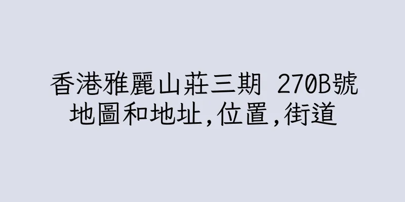 香港雅麗山莊三期 270B號地圖和地址,位置,街道