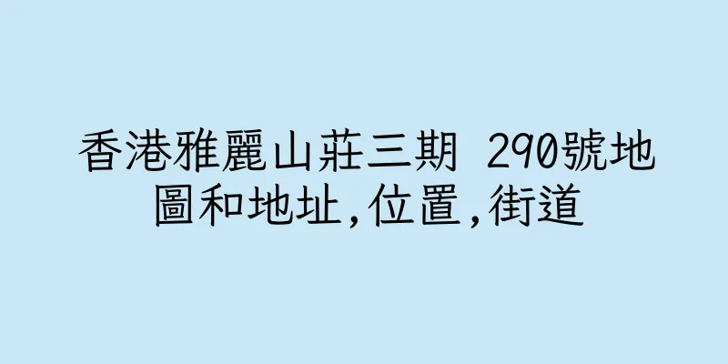 香港雅麗山莊三期 290號地圖和地址,位置,街道