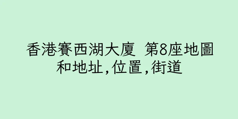 香港賽西湖大廈 第8座地圖和地址,位置,街道