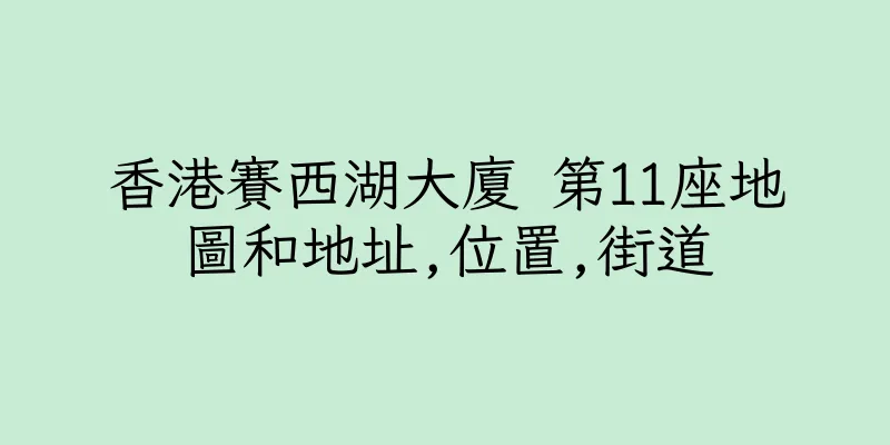 香港賽西湖大廈 第11座地圖和地址,位置,街道