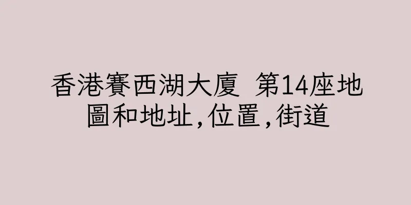 香港賽西湖大廈 第14座地圖和地址,位置,街道
