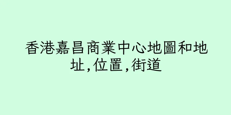 香港嘉昌商業中心地圖和地址,位置,街道