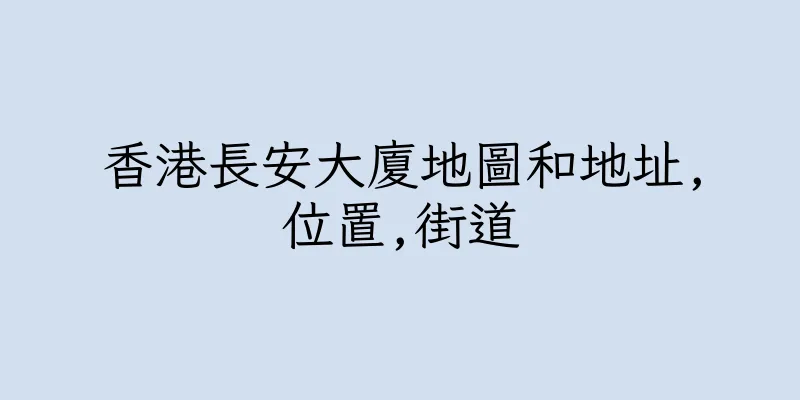 香港長安大廈地圖和地址,位置,街道