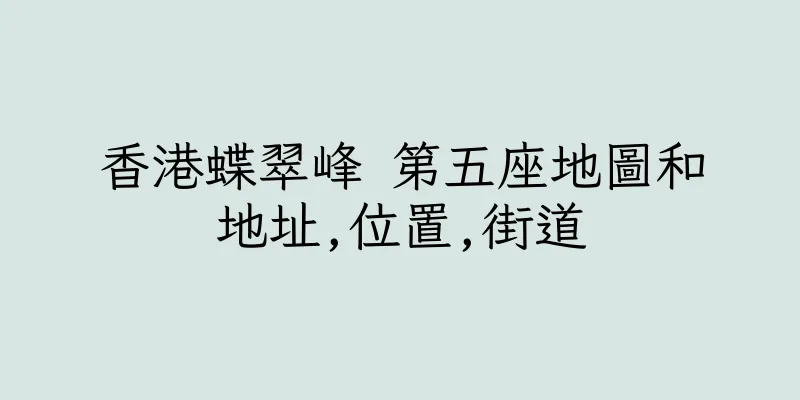 香港蝶翠峰 第五座地圖和地址,位置,街道