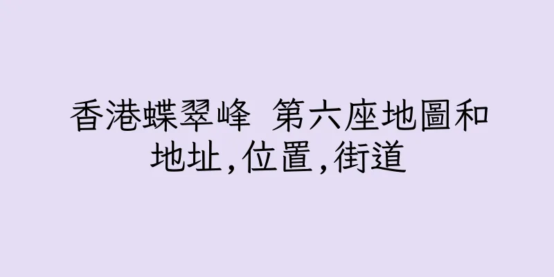 香港蝶翠峰 第六座地圖和地址,位置,街道