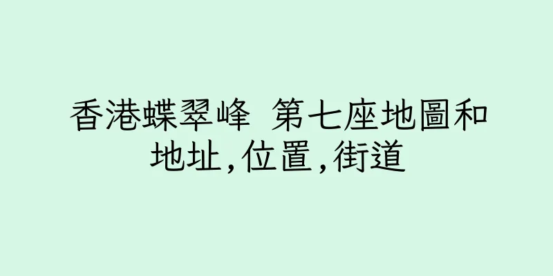 香港蝶翠峰 第七座地圖和地址,位置,街道