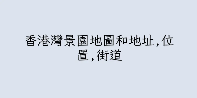 香港灣景園地圖和地址,位置,街道
