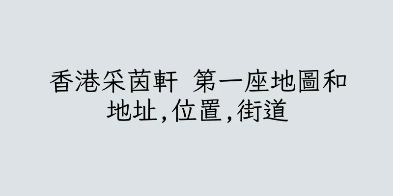 香港采茵軒 第一座地圖和地址,位置,街道