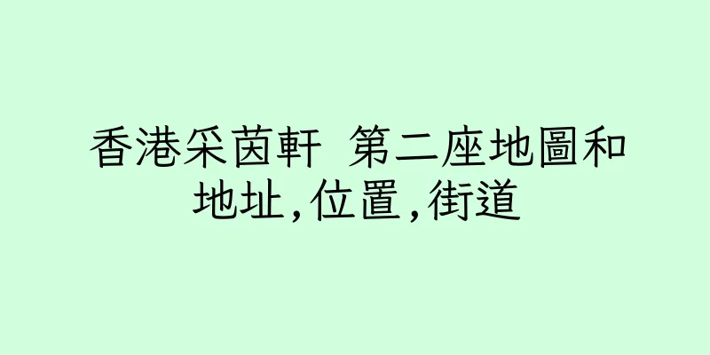 香港采茵軒 第二座地圖和地址,位置,街道