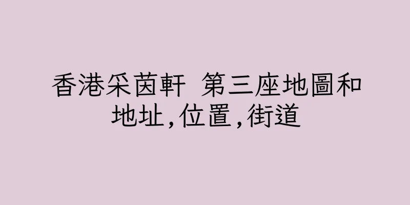 香港采茵軒 第三座地圖和地址,位置,街道