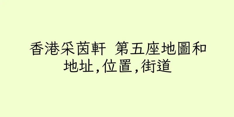香港采茵軒 第五座地圖和地址,位置,街道