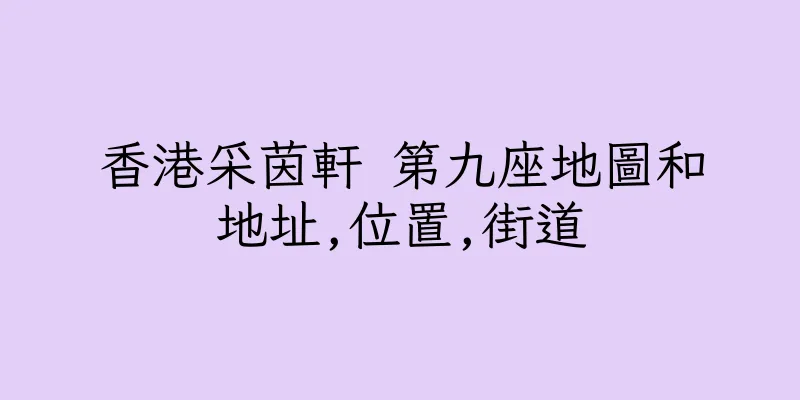 香港采茵軒 第九座地圖和地址,位置,街道