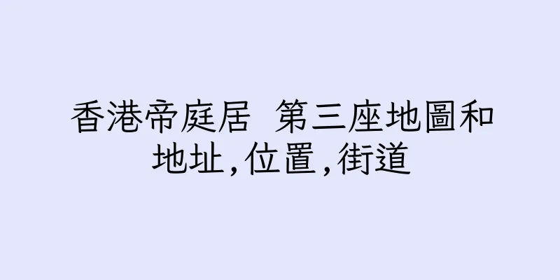 香港帝庭居 第三座地圖和地址,位置,街道