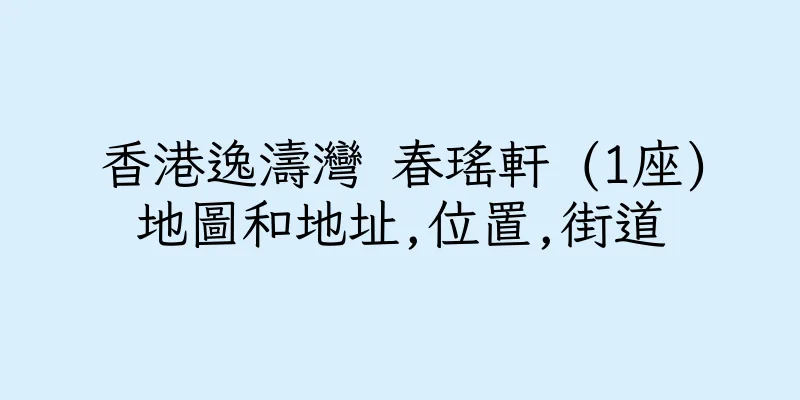 香港逸濤灣 春瑤軒 (1座)地圖和地址,位置,街道