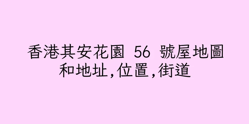 香港其安花園 56 號屋地圖和地址,位置,街道