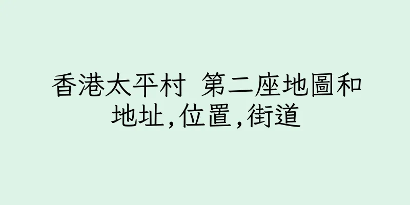 香港太平村 第二座地圖和地址,位置,街道