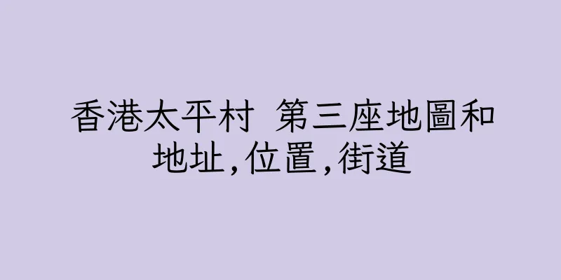香港太平村 第三座地圖和地址,位置,街道