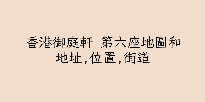 香港御庭軒 第六座地圖和地址,位置,街道