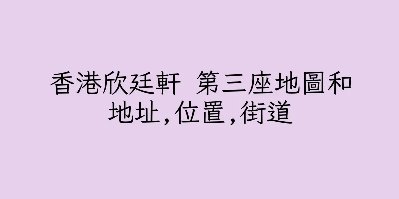 香港欣廷軒 第三座地圖和地址,位置,街道